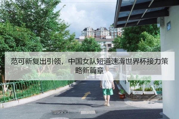 范可新复出引领，中国女队短道速滑世界杯接力策略新篇章