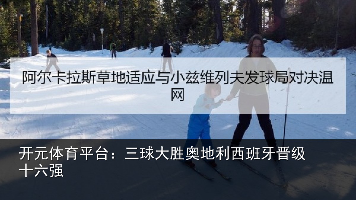 开元体育平台:三球大胜奥地利西班牙晋级十六强