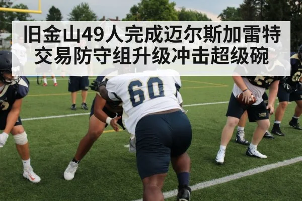 旧金山49人完成迈尔斯加雷特交易防守组升级冲击超级碗
